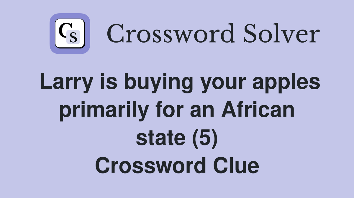 Larry is buying your apples primarily for an African state (5